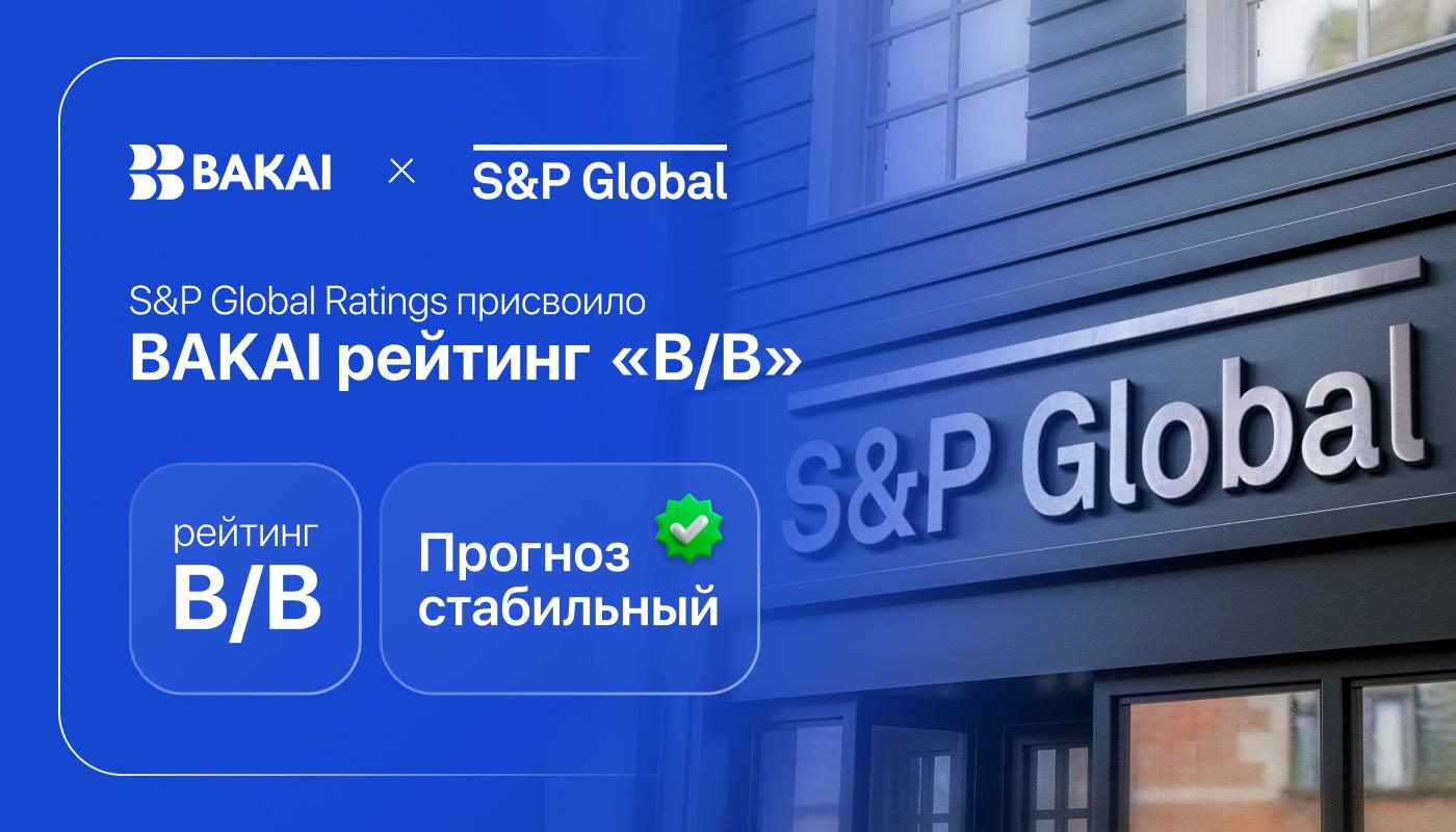 Прогноз стабильный  S&P Global Ratings присвоило BAKAI рейтинг «B/B»