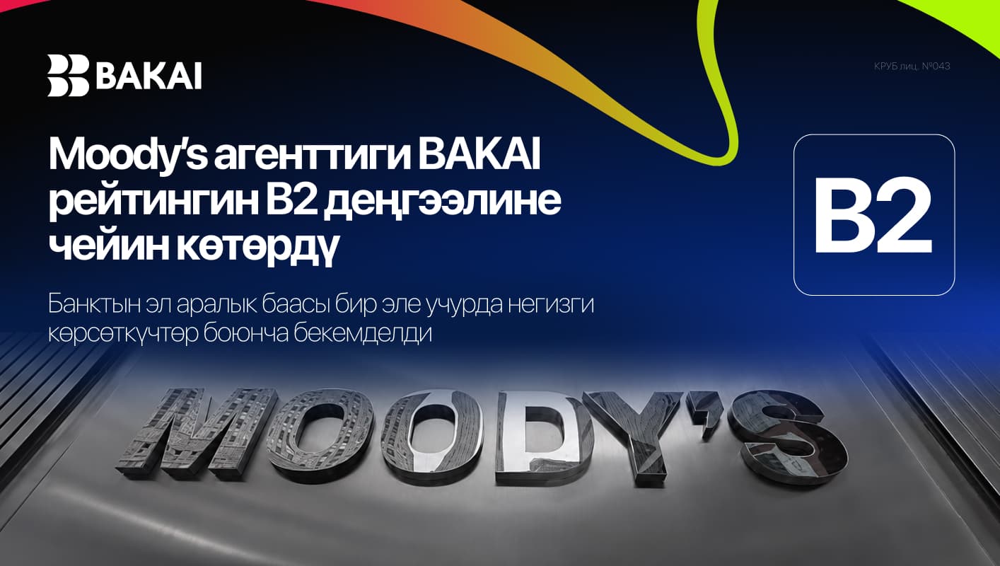 Moody’s BAKAI банкынын рейтингин B2ге көтөрдү: негизги көрсөткүчтөр боюнча банкка берилген эл аралык баа жакшырды