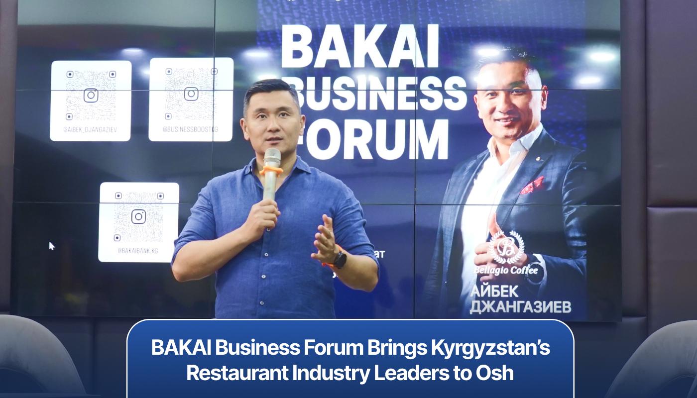 BAKAI Business Forum Brings Kyrgyzstan’s Restaurant Industry Leaders to Osh